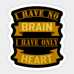 I HAVE NO BRAIN I HAVE ONLY HEART Sticker